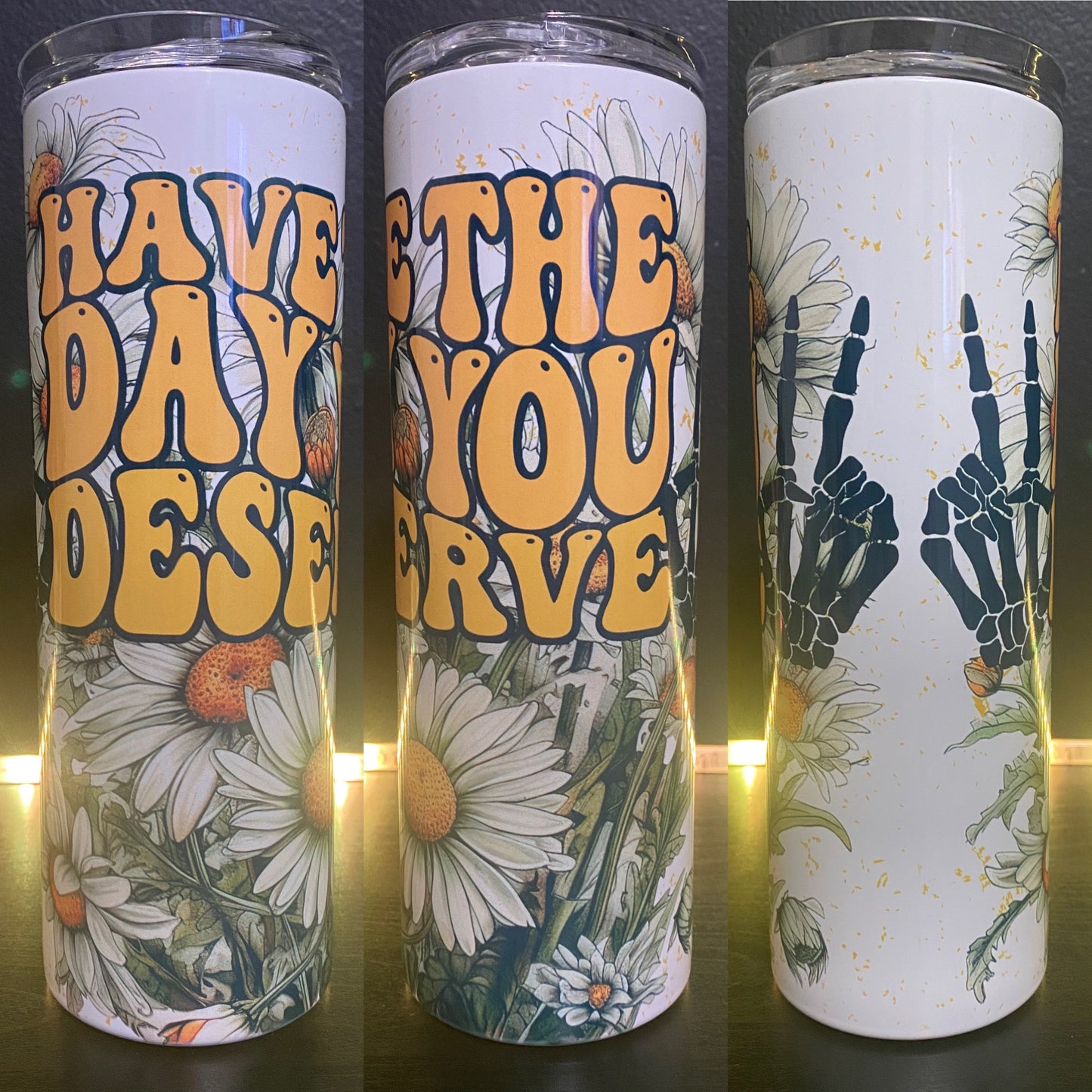 Have the day you deserve - Tumbler